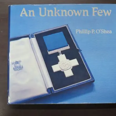 Phillip P. O'Shea, An Unknown Few: The Story of Those Holders of the George Cross, The Empire Gallantry Medal and the Albert Medals Associated with New Zealand, foreword HRH Prince of Wales, Government Printer, Wellington, 1981, hardback with dustjacket, 130 pages, illustrated, signed and dedicated by the author to FFEP, 24 cm x 22 cm,, New Zealand Military, Military, Medals, Dead Souls Bookshop, Dunedin Book Shop