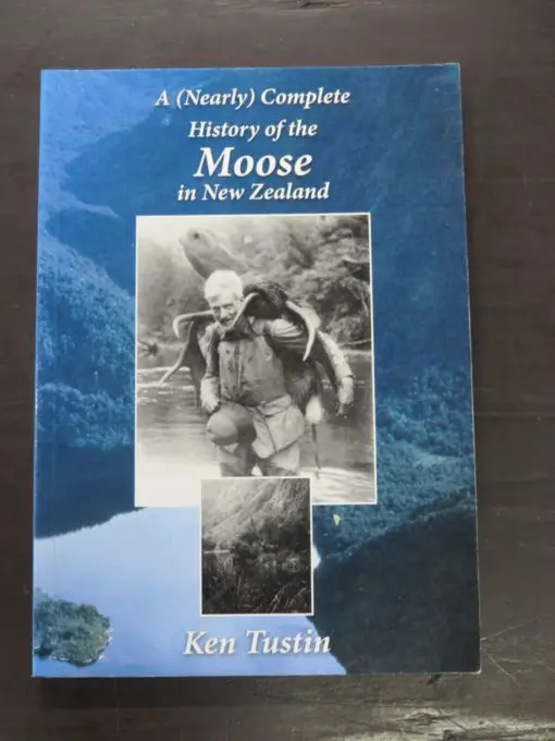 Ken Tustin, A (Nearly) Complete History of the Moose in New Zealand, The Halcyon Press, Auckland, 2010, Hunting, Dead Souls Bookshop, Dunedin Book Shop