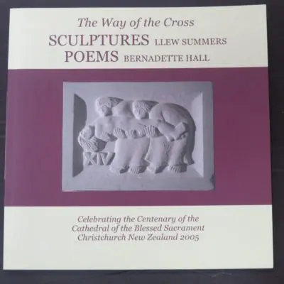 Llew Summers, Bernadette Hall, The Way of the Cross, Sculptures, Poems, Celebrating the Centenary of the Cathedral of the Blessed Sacrament, Christchurch, NZ, 2005, Cathedral of the Blessed Sacrament Trust, 2006 reprint (2006), Art, New Zealand Art, Religion, New Zealand Literature, New Zealand Poetry, Dead Souls Bookshop, Dunedin Book Shop