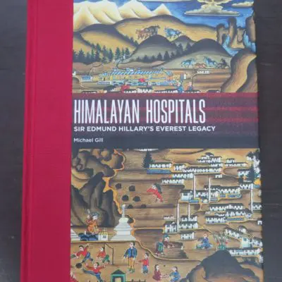 Michael Gill, with Lynley Cook, Himalayan Hospitals. Sir Edmund Hillary's Everest Legacy, Craig Potton Publishing, Nelson, 2011, History, Adventure, Dead Souls Bookshop, Dunedin Book Shop