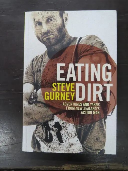 Steve Gurney, Eating Dirt, Adventures And Yarns From New Zealand's Action Man, Random House, New Zealand, 2012, Adventure, Dead Souls Bookshop, Dunedin Book Shop