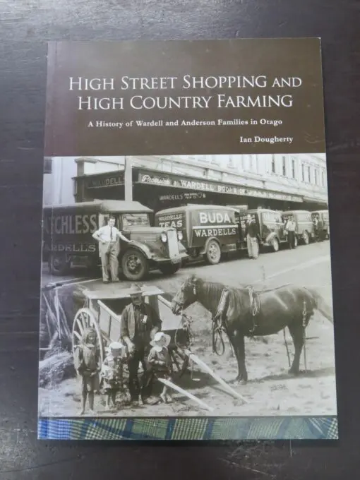 Ian Dougherty, High Street Shopping And High Country Farming, A History of Wardell and Anderson Families in Otago, Mahana Trust, Dunedin, 2009, Otago, Dunedin, Dead Souls Bookshop, Dunedin Book Shop