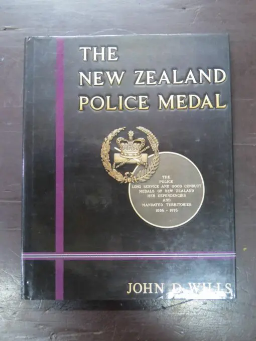 John D Wills, The New Zealand Police Medal, The Police Long Service And Good Conduct Medals of New Zealand, Her Dependences and Mandated Territories 1886 - 1976, New Zealand Police / author published, Auckland, 1990, New Zealand Non-Fiction, Dead Souls Bookshop, Dunedin Book Shop