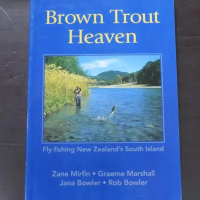 Zane Mirfin, Graeme Marshall, Jana Bowler, Rob Bowler, Brown Trout Heaven, Fly-fishing New Zealand's South Island, Shoal Bay Press, Christchurch, 2000, Fishing, Dead Souls Bookshop, Dunedin Book Shop