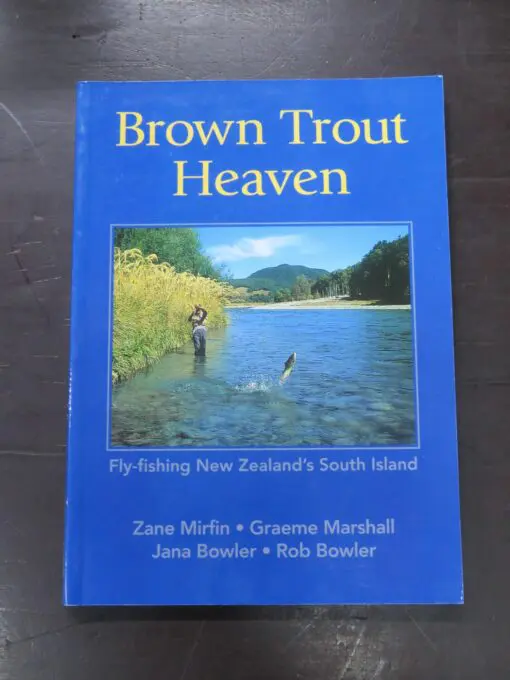 Zane Mirfin, Graeme Marshall, Jana Bowler, Rob Bowler, Brown Trout Heaven, Fly-fishing New Zealand's South Island, Shoal Bay Press, Christchurch, 2000, Fishing, Dead Souls Bookshop, Dunedin Book Shop