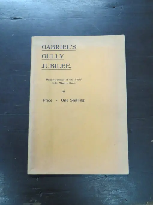 Gabriel's Gully Jubilee, Reminiscences of the Early Gold Mining Days, Contributed by a large number of pioneers, Jubilee Committee, Dunedin, 1911, Dunedin, Otago, Gold Mining, Dead Souls Bookshop, Dunedin Book Shop