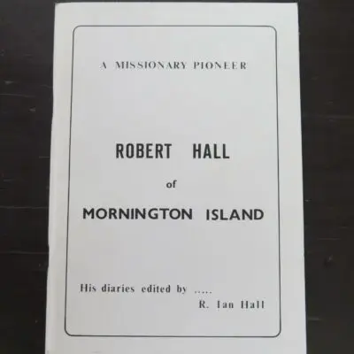 R. Ian Hall, ed., Robert Hall of Mornington Island, A Missionary Pioneer, Insights from Diaries, Letters, Articles, editor published, Dunedin, 1986, Australia, Otago, Dunedin, Religion, Dead Souls Bookshop, Dunedin Book Shop