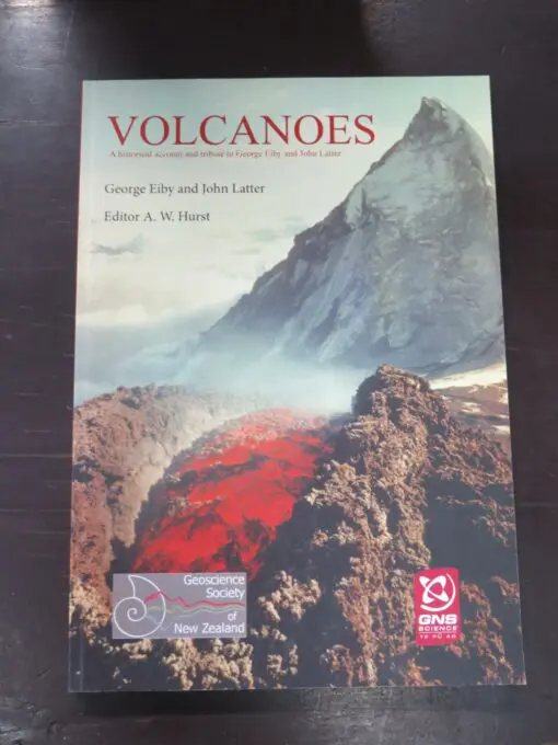 A. W. Hurst, ed., Volcanoes, A historical account and tribute to George Eiby and John Latter, Geoscience Society of New Zealand Miscellaneous Publication 149,  GNS, Lower Hutt, 2018, New Zealand Non-Fiction, New Zealand Natural History, Science, Dead Souls Bookshop, Dunedin Book Shop