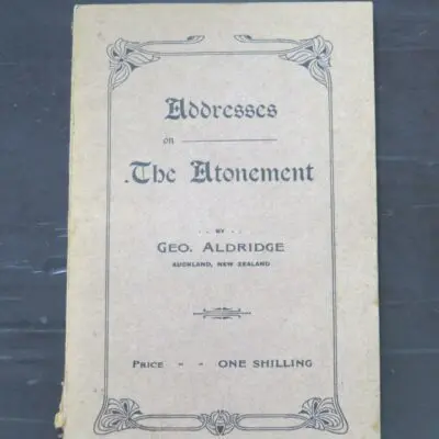 George Aldridge, Addresses on The Atonement, author published, Auckland, 1909 Second Edition, stapled paperback, 100 pages, 18.5 cm x 12 cm, Religion, Dead Souls Bookshop, Dunedin Book Shop