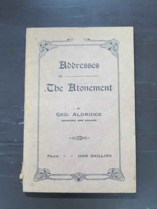 George Aldridge, Addresses on The Atonement, author published, Auckland, 1909 Second Edition, stapled paperback, 100 pages, 18.5 cm x 12 cm, Religion, Dead Souls Bookshop, Dunedin Book Shop