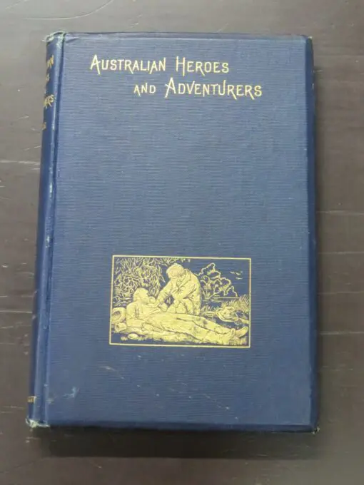 Australian Heroes And Adventurers, Pyke, Walter Scott, London, 1889, hardback, blue cloth, gilt decoration and titling,152 pages, Illustrated + 16 pages of publisher's adverts, 18.5 cm x 12.5 cm, Australia, Antiquarian, Dead Souls Bookshop, Dunedin Book Shop