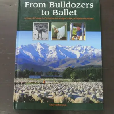 Clive Lind, ed., Gray Robertson, From Bulldozers to Ballet, A Story of Culture and Cultivation in the High Country of Western Southland, Brunel Peaks Ltd, Otautau, 2016, hardback, pictorial laminated boards, 176 pages, illustrated, 28.5 cm x 21.5 cm, Farming, New Zealand Non-Fiction, Dead Souls Bookshop, Dunedin Book Shop