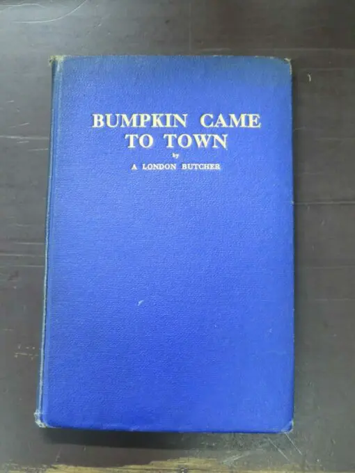 Walter George Oxley, Bumpkin Came To Town, by A London Butcher, R. Ackrill, Harrogate, [1943], cloth with gilt titling to front cover, lacking dustjacket if issued, 87 pages, illustrated, 22 cm x14.5 cm, Cooking, London, History, Australia, New Zealand Non-Fiction, Travel, Dead Souls Bookshop, Dunedin Book Shop