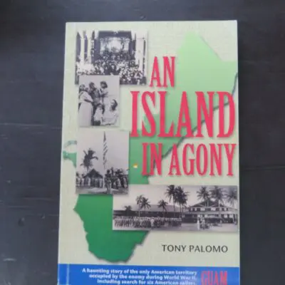 Tony Palomo, An Island In Agony, A haunting story of the only American territory occupied by the enemy during World War II, Guam, author published, 1984, paperback, 250 pages, illustrated, 22.5 cmx 15 cm, Military, Guam, World War II, Second World War, WWII, Dead Souls Bookshop, Dunedin Book Shop