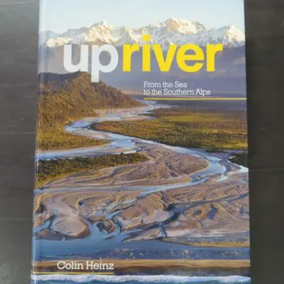 Colin Heinz, upriver, From the Sea to the Southern Alps, Quentin Wilson Publishing, Christchurch, 2020, paperback with flyleaves, 384 pages, illustrated, 24.5 cm x 17.5 cm, New Zealand Non-Fiction, New Zealand Natural History, Dead Souls Bookshop, Dunedin Book Shop