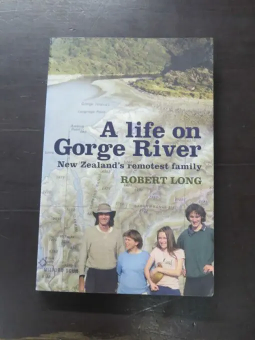 Robert Long, A Life on Gorge River, New Zealand's remotest family, Random House New Zealand, Auckland, 2010, paperback, 304 pages, illustrated, signed by the author on title page, 23 cm x 15 cm, New Zealand Non-Fiction, Westland, Dead Souls Bookshop, Dunedin Book Shop