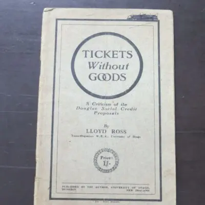 Lloyd Ross, Tickets Without Goods, A Criticism of the Douglas Social Credit Proposals, published by the author, University of Otago, Dunedin, no date, stapled booklet, 46 pages, text is double columned, 20.5 cmx 14 cm,, New Zealand Non-Fiction, Dead Souls Bookshop, Dunedin Book Shop