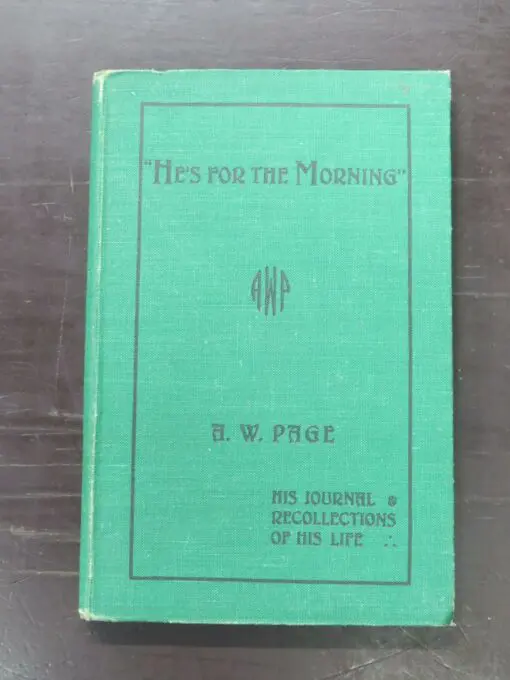 Ellen Saunders, Ann Saunders, "He's For The Morning", Alfred William Page, His Journal, Also Some Recollections Of His Life, published by the authors, Christchurch, 1939, hardback, cloth, lacking dustjacket, 134 pages, illustrated, inscribed by one of the authors opposite title page, 21 cm x 13.5 cm, , Military, New Zealand Military History, Pacifism, Philosophy, Dead Souls Bookshop, Dunedin Book Shop
