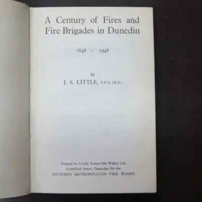 J. S. Little, A Century Of Fires And Fire Brigades In Dunedin 1848 - 1948, Dunedin Metropolitan Fire Board, Dunedin, [1948], hardback, lacking dustjacket, 234 pages, illustrated, numbered 142 / 250 copies, Special Presentation Copy signed by the chairman, 18.5 cm x 13 cm, Otago, Dunedin, Dead Souls Bookshop, Dunedin Book Shop