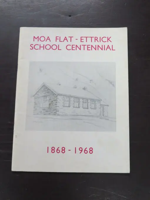 Moa Flat - Ettrick School Centennial 1868 - 1968, Central Otago News Print, [1968], stapled booklet, 32 pages, illustrated, 24 cm x 18 cm, Otago, Dead Souls Bookshop, Dunedin Book Shop