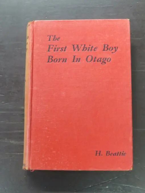 H. Beattie, The First White Boy Born In Otago, Story of T. B. Kennard, Reed, Dunedin, 1939, hardback, lacking dustjacket, 204 pages, Illustrated + 6 pages of publisher's list, 18.5 cm x 13 cm, Otago, Dead Souls Bookshop, Dunedin Book Shop
