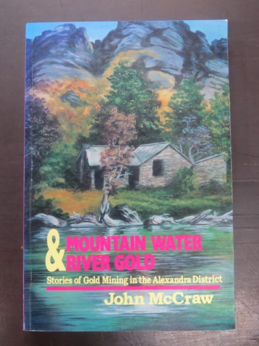 John McCraw, Mountain Water & River Gold, Stories of Gold Mining in the Alexandra District, Square One Press, Dunedin, 2000, Otago, Central Otago, Dead Souls Bookshop, Dunedin Book Shop