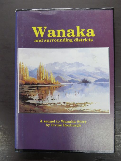 Irvine Roxburgh, Wanaka and Surrounding Districts, 1990, New Zealand Non-Fiction, Dunedin Bookshop, Dead Souls Bookshop