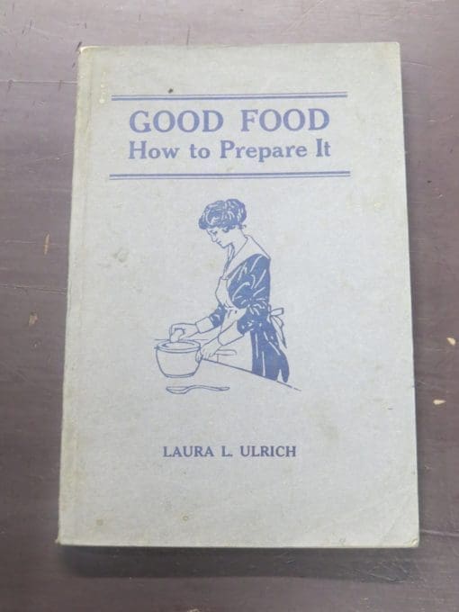 Laura Ulrich, Good Food How To Prepare It, Victoria, 1912, Cookery, Cooking, Dead Souls Bookshop, Dunedin Bookshop