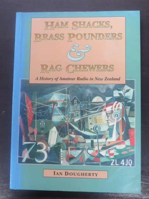 Ian Dougherty, Ham Shacks, Brass Pounders & Rag Chewers, History of Amatuer Radio in New Zealand, New Zealand Non-Fiction, Radio, Dead Souls Bookshop, Dunedin Book Shop