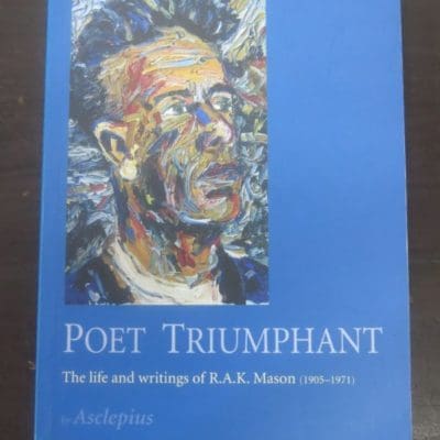 Asclepius, Poet Triumphant, The Life and Writings of R. A. K. Mason, Steele Roberts, New Zealand, New Zealand Literature, Dead Souls Bookshop, Dunedin Book Shop