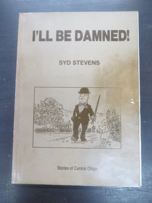 Sid Stevens, I'll Be Damned, Stories of Central Otago, Rotorua, 1988, New Zealand Literature, Central Otago, Dead Souls Bookshop, Dunedin Book Shop