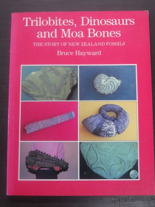 Bruce Hayward, Trilobites, Dinosaurs and Moa Bones, The Bush Press, 1990, Auckland, New Zealand Natural History, Natural History, New Zealand Non-Fiction, Dead Souls Bookshop, Dunedin Book Shop