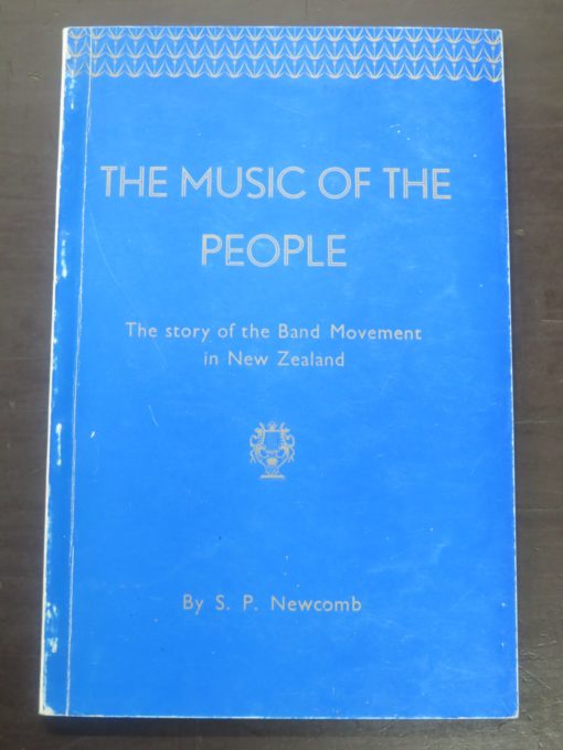 S. P. Newcomb, The Music of the People, the Band Movement in New Zealand, Mowat, Christchurch, 1963, New Zealand Music, Music, New Zealand Non-Fiction, Dead Souls Bookshop, Dunedin Book Shop