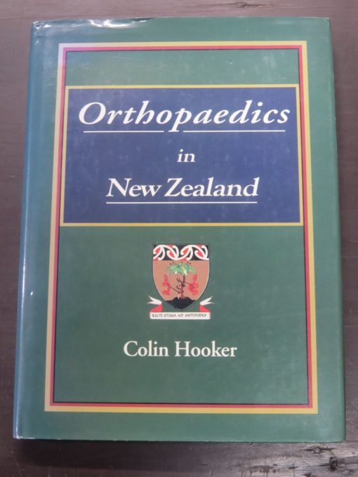 Colin Hooker, Orthopaedics in New Zealand, First Ninety Years, Wellington, 1996, Medicine, Orthopaedics, New Zealand Non-Fiction, Dead Sous Bookshop, Dunedin Book Shop