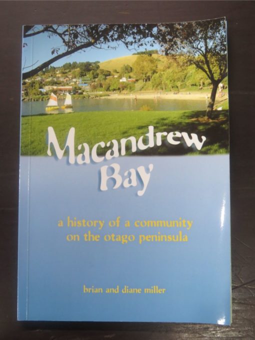Brian and Diane Miller, MacAndrew Bay : A Local History for the 150th reunion of MacAndrew Bay School in 2009. This book includes communities along the harbor from the Cove to Grassy Point and up the hill to Pukehiki and Highcliff, Lifelogs, Dunedin, 2009, Dunedin, Dead Souls Bookshop, Dunedin Book Shop