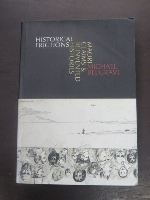 Michael Belgrave, Historical Frictions : Maori Claims and Reinvented Histories, Auckland University Press, Auckland, 2005, New Zealand Non-Fiction, Waitangi, Dead Souls Bookshop, Dunedin Book Shop