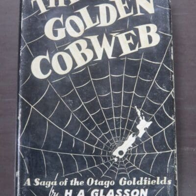 H. A. Glasson, The Golden Cobweb : A Saga of the Otago Goldfields, Otago Daily Times, Dunedin, 1957, Otago, Goldmining, Central Otago, Dead Souls Bookshop, Dunedin Book Shop