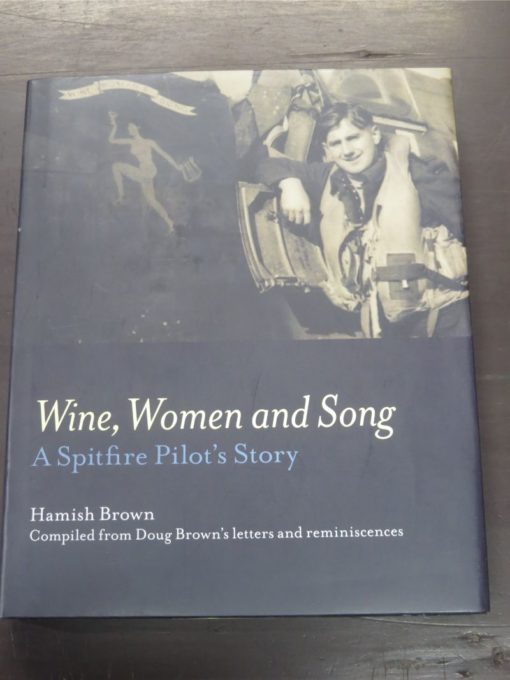 Hamish Brown, Wine, Women and Song : A Spitfire Pilot's Story, Complied from Doug Brown's letters and reminiscences, Stayer Ltd, Auckland, 2011, Military, Aviation, Planes, Dead Souls Bookshop, Dunedin Book Shop