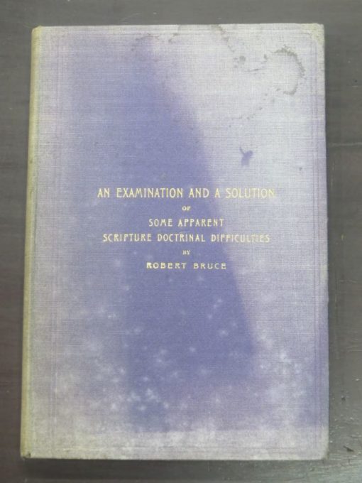 Robert Bruce (Late of New Zealand), An Examination And A Solution of Some Apparent Scripture Doctrinal Difficulties, John Fairley, Leith, UK, 1906, Religion, New Zealand Non-Fiction, Dead Souls Bookshop, Dunedin Book Shop