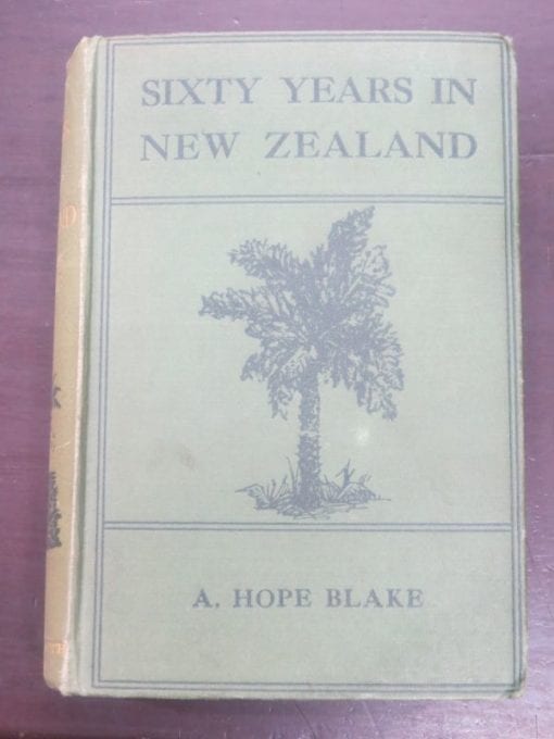 A. Hope Blake, Sixty Years in New Zealand, Stories of Peace and War, Gordon and Gotch Pty, Wellington, NZ, 1909, New Zealand Non-Fiction, Dead Souls Bookshop, Dunedin Book Shop