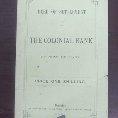 Deed Of Settlement of The Colonial Bank of New Zealand, 1874, 'Daily Times' Office, Rattray Street, Dunedin, 1874,, New Zealand Non-Fiction, Otago, Dunedin, Dead Souls Bookshop, Dunedin Book Shop