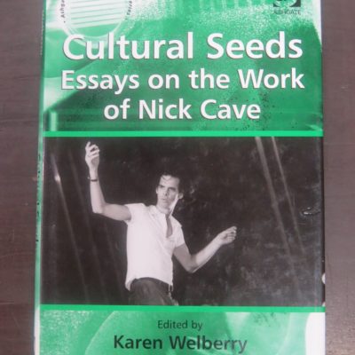 Karen Welberry, Tanya Dalziell, Cultural Seeds : Essays on the Work of Nick Cave, Ashgate, England, 2009, Music, Dead Souls Bookshop, Dunedin Book Shop