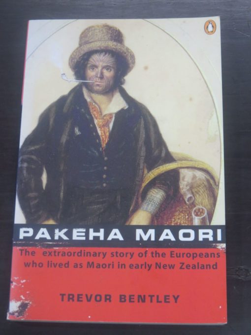 Trevor Bentley, Pakeha Maori, The Extraordinary story of the Europeans who lived as Maori in early New Zealand, Penguin NZ, Auckland, 1999, New Zealand Non-Fiction, Dead Souls Bookshop, Dunedin Book Shop