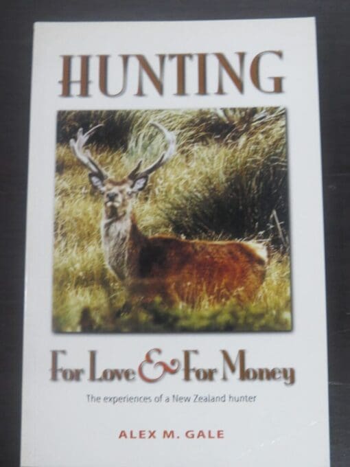 Alex M. Gale, Hunting For Love and For Money, The Experiences of a New Zealand hunter, Halcyon Press, Auckland, 1997,, Hunting, Dead Souls Bookshop, Dunedin Book Shop