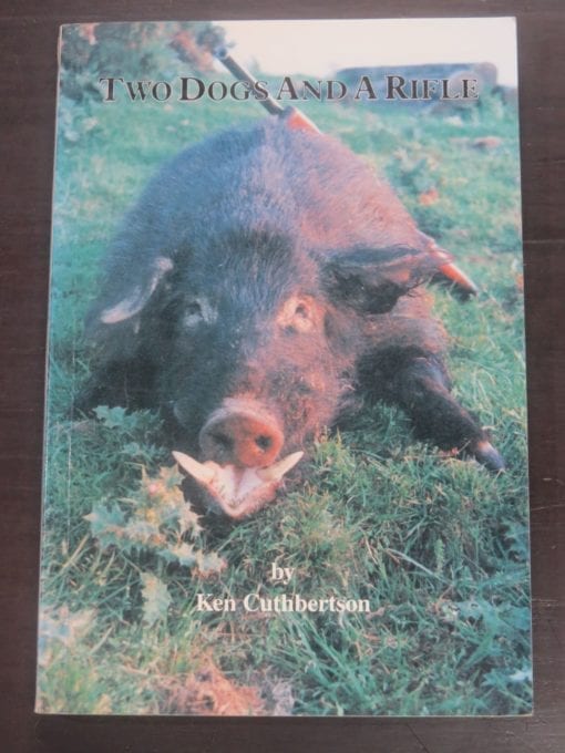 Ken Cuthbertson, Two Dogs And A Rifle, Halcyon Press, Auckland, 1993, Pig Hunting, Hunting, Dead Souls Bookshop, Dunedin Book Shop