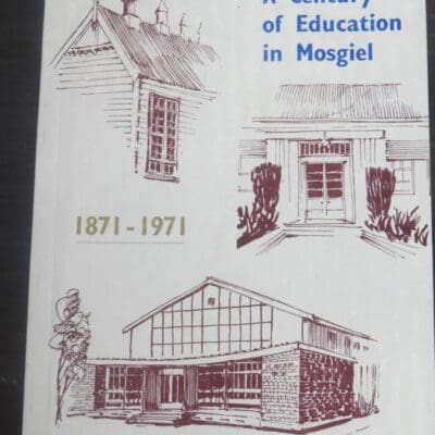 J. H. Cumberbeach, P. G. Thyme Eds., A Century of Education in Mosgiel : Lees School - 1871, Mosgiel School - 1874, Mosgiel District High School - 1901, The Taieri High School - 1956, Crown Print Ltd, Dunedin,, Otago, Dunedin, Dead Souls Bookshop, Dunedin Book Shop