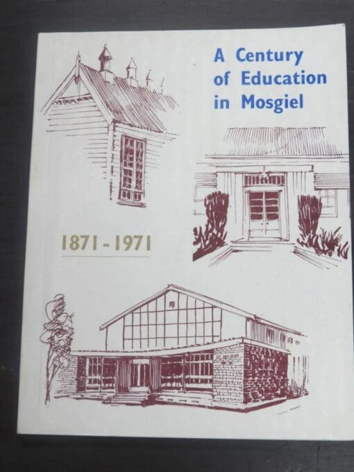 J. H. Cumberbeach, P. G. Thyme Eds., A Century of Education in Mosgiel : Lees School - 1871, Mosgiel School - 1874, Mosgiel District High School - 1901, The Taieri High School - 1956, Crown Print Ltd, Dunedin,, Otago, Dunedin, Dead Souls Bookshop, Dunedin Book Shop
