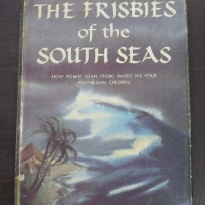 Johnny Frisbie, The Frisbies of the South Seas, How Robert Dean Frisbie Raised His Four Polynesian Children, Doubleday, New York, 1959, Pacific, History, Dead Souls Bookshop, Dunedin Book Shop