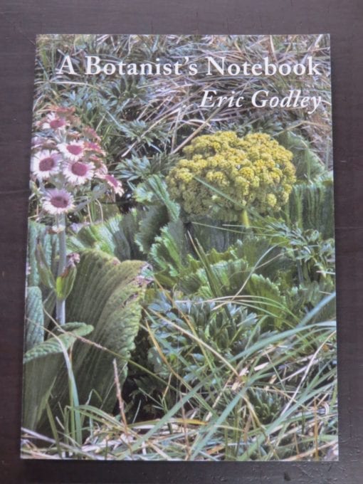 Eric Godley, A Botanist's Notebook, Manuka Press in association with Caxton Press, Christchurch, 2006, New Zealand Non-Fiction, Botany, Natural History, Dead Souls Bookshop, Dunedin Book Shop
