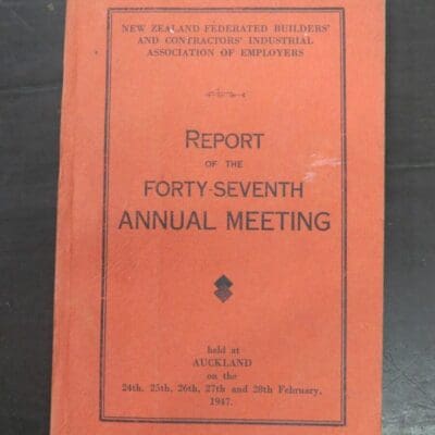 New Zealand Federated Builders' and Contractors' Industrial Association of Employers, Report of the Forty-Seventh Annual Meeting, Auckland, February 1947, Printcraft Limited, Masterton, New Zealand Non-Fiction, Dead Souls Bookshop, Dunedin Book Shop